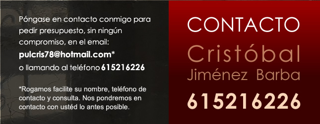 Contacto: Cristóbal Jiménez Barba. Póngase en contacto conmigo para pedir presupuesto, sin nigún compromiso, en el email: pulcris78@hotmail.com o llamando al teléfono: 615216226